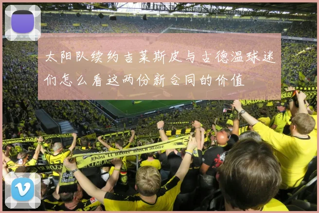 太阳队续约吉莱斯皮与古德温球迷们怎么看这两份新合同的价值