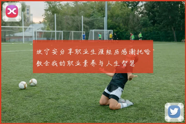 坎宁安分享职业生涯经历感谢托哈教会我的职业素养与人生智慧